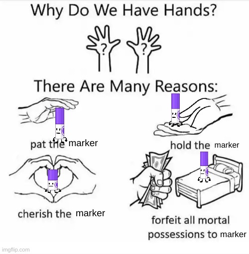 Why do we have hands | marker; marker; marker; marker | image tagged in why do we have hands all blank | made w/ Imgflip meme maker
