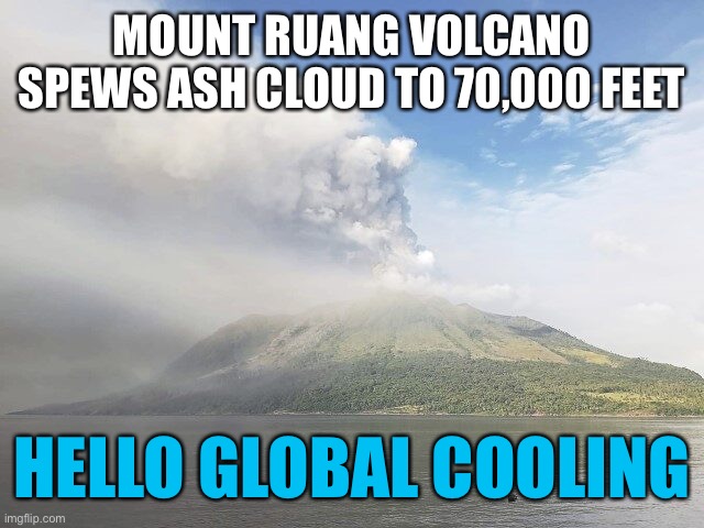 Earth is a few volcanoes shy of an ice age. | MOUNT RUANG VOLCANO SPEWS ASH CLOUD TO 70,000 FEET; HELLO GLOBAL COOLING | made w/ Imgflip meme maker