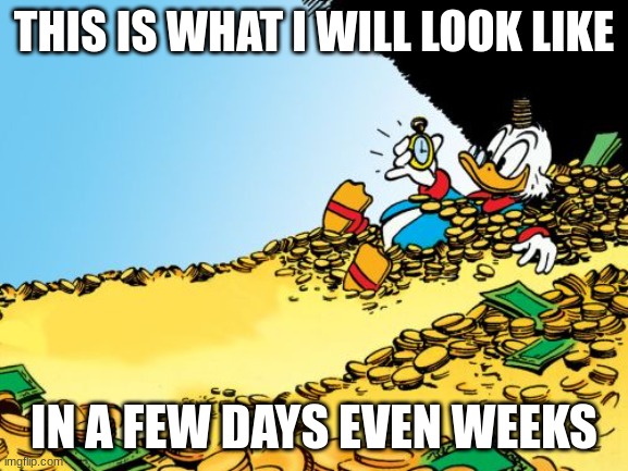 summon the alts to make more saturn I will be waiting | THIS IS WHAT I WILL LOOK LIKE; IN A FEW DAYS EVEN WEEKS | image tagged in memes,scrooge mcduck,saturn,rich | made w/ Imgflip meme maker