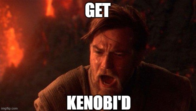 Obi-wans new catchphrase | GET; KENOBI'D | image tagged in memes,you were the chosen one star wars | made w/ Imgflip meme maker
