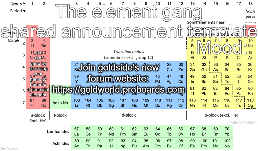The element gang shared announcement template | Join goldside's new forum website: https://goldworld.proboards.com | image tagged in the element gang shared announcement template | made w/ Imgflip meme maker