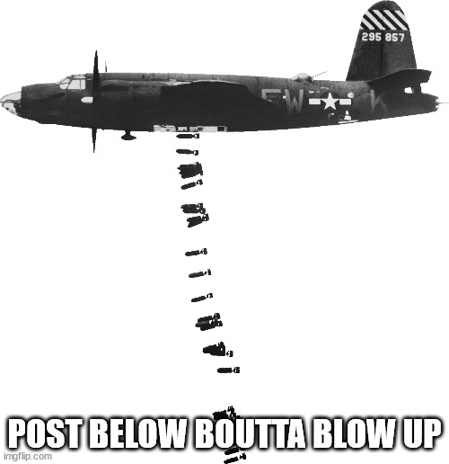 Post below | POST BELOW BOUTTA BLOW UP | image tagged in bomber dropping bombs on post below | made w/ Imgflip meme maker