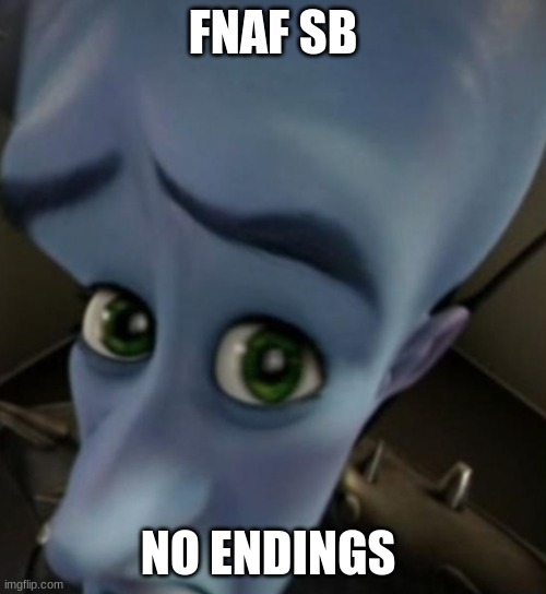 Megamind no bitches | FNAF SB; NO ENDINGS | image tagged in megamind no bitches | made w/ Imgflip meme maker