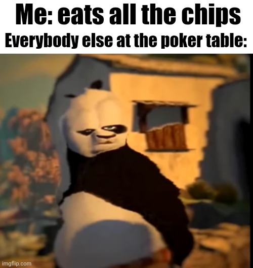 [Insert title] | Me: eats all the chips; Everybody else at the poker table: | image tagged in po wut | made w/ Imgflip meme maker