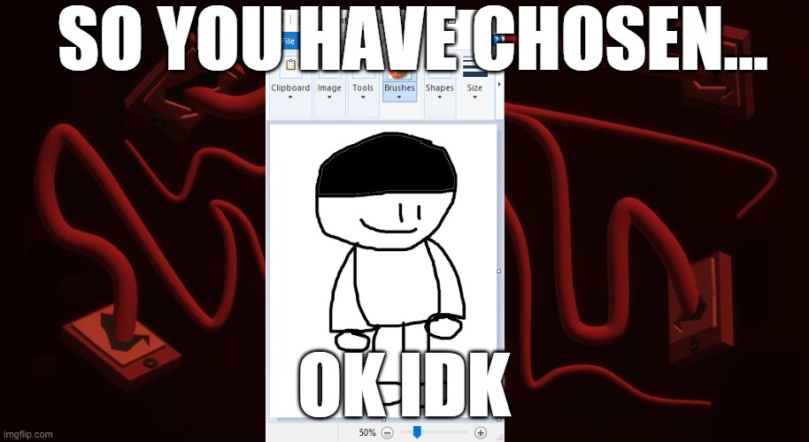 My MS Paint self doesn't even know | SO YOU HAVE CHOSEN... OK IDK | image tagged in applecore expunged background | made w/ Imgflip meme maker
