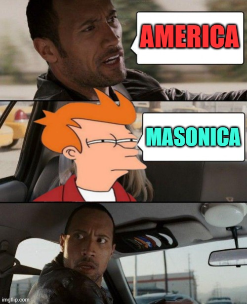 Not Sure If America Or Masonica | AMERICA; MASONICA | image tagged in the rock driving,america,funny memes,political humor,scumbag america,equal rights | made w/ Imgflip meme maker