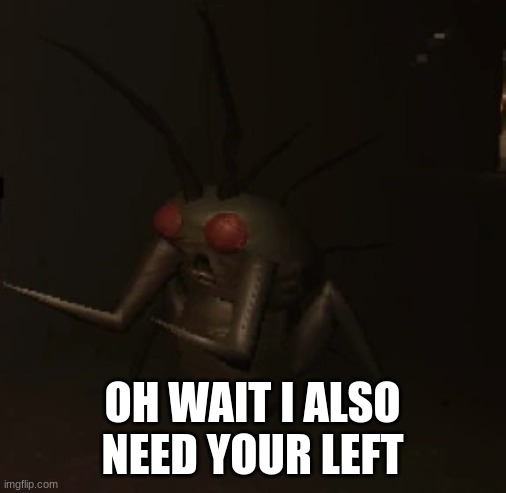 hoarding bug | OH WAIT I ALSO NEED YOUR LEFT | image tagged in hoarding bug | made w/ Imgflip meme maker