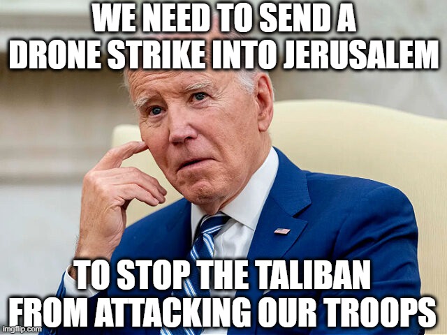Biden Claims He Prevented Israel from Invading Haifa — an Israeli City. | WE NEED TO SEND A DRONE STRIKE INTO JERUSALEM; TO STOP THE TALIBAN FROM ATTACKING OUR TROOPS | image tagged in joe biden,dementia,potus,mr potato head | made w/ Imgflip meme maker