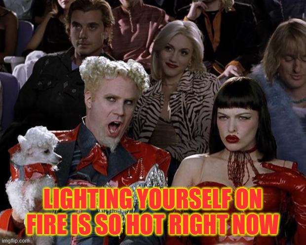 That's Hot | LIGHTING YOURSELF ON FIRE IS SO HOT RIGHT NOW | image tagged in memes,mugatu so hot right now | made w/ Imgflip meme maker