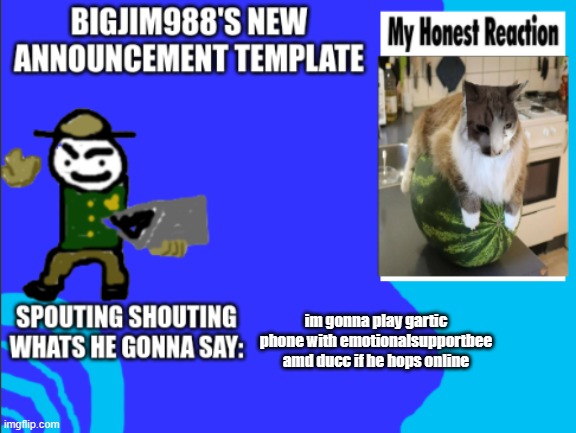 bigjim998s new template | im gonna play gartic phone with emotionalsupportbee
amd ducc if he hops online | image tagged in bigjim998s new template | made w/ Imgflip meme maker