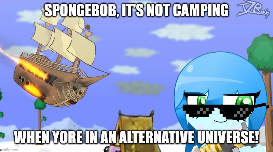 spongebob camping | SPONGEBOB, IT'S NOT CAMPING; WHEN YORE IN AN ALTERNATIVE UNIVERSE! | image tagged in jzboy terraria meme 2 | made w/ Imgflip meme maker