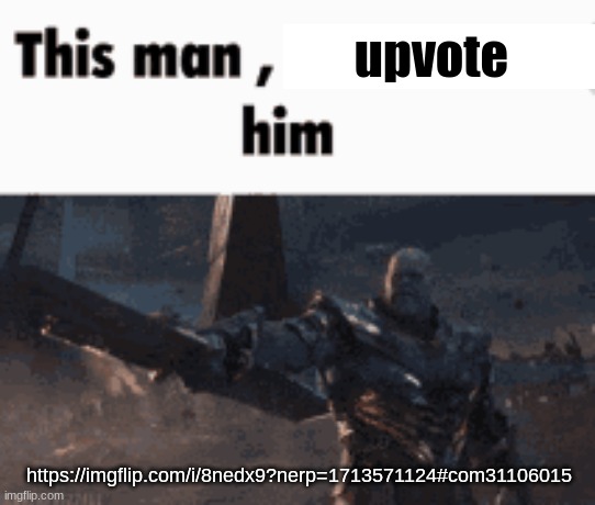 upvote Darthswede | upvote; https://imgflip.com/i/8nedx9?nerp=1713571124#com31106015 | image tagged in this man _____ him | made w/ Imgflip meme maker