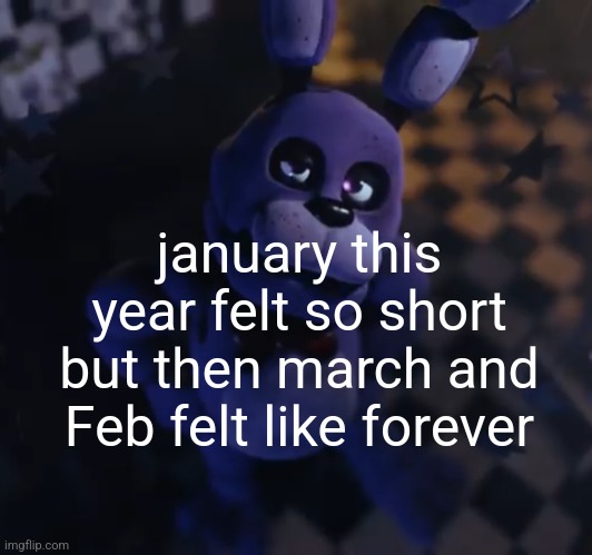 but hey aprils feeling pretty fast so idk | january this year felt so short but then march and Feb felt like forever | image tagged in goofster | made w/ Imgflip meme maker