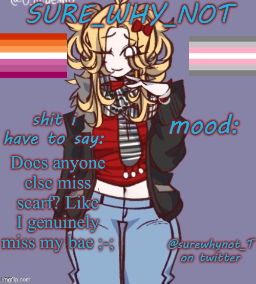 Ik she didn’t leave but she’s just been off for a while and I wanna talk to her | Does anyone else miss scarf? Like I genuinely miss my bae ;-; | image tagged in sure_why_not announcement template | made w/ Imgflip meme maker