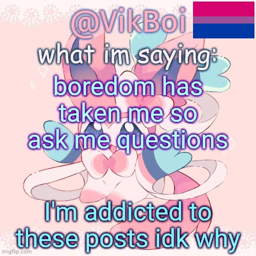 m | boredom has taken me so ask me questions; I'm addicted to these posts idk why | made w/ Imgflip meme maker