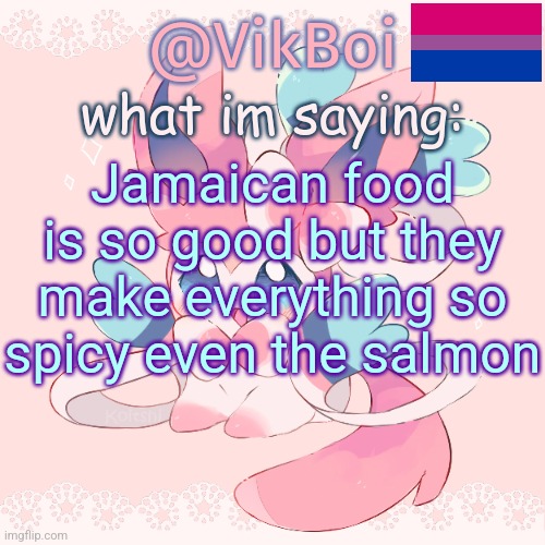 Vik's Sylveon Temp | Jamaican food is so good but they make everything so spicy even the salmon | image tagged in vik's sylveon temp | made w/ Imgflip meme maker