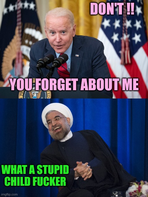 DON'T !! YOU FORGET ABOUT ME WHAT A STUPID CHILD FUCKER | image tagged in biden whisper,iran laughing | made w/ Imgflip meme maker