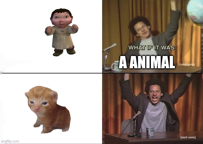 But what if it was X Eric Andre | A ANIMAL | image tagged in but what if it was x eric andre | made w/ Imgflip meme maker