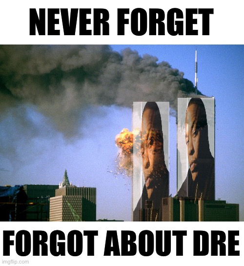 These motherfuckers act like they forgot about dre | NEVER FORGET; FORGOT ABOUT DRE | image tagged in 911 9/11 twin towers impact | made w/ Imgflip meme maker