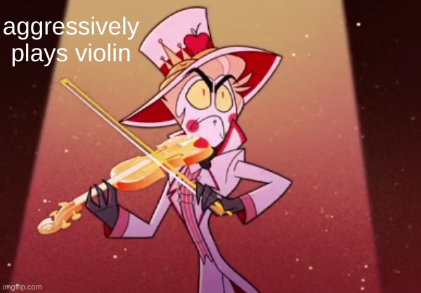 Aggressively Plays Violin | image tagged in aggressively plays violin,hazbin hotel,lucifer,violin | made w/ Imgflip meme maker