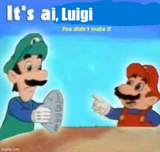 It's ai luigi, you didn't make it | image tagged in it's ai luigi you didn't make it | made w/ Imgflip meme maker