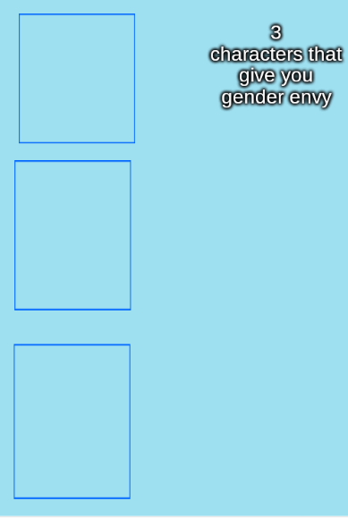Characters that give you gender envy Blank Meme Template