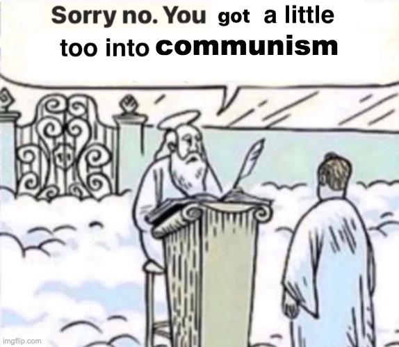 You Got A Little Too Into X | communism | image tagged in you got a little too into x | made w/ Imgflip meme maker