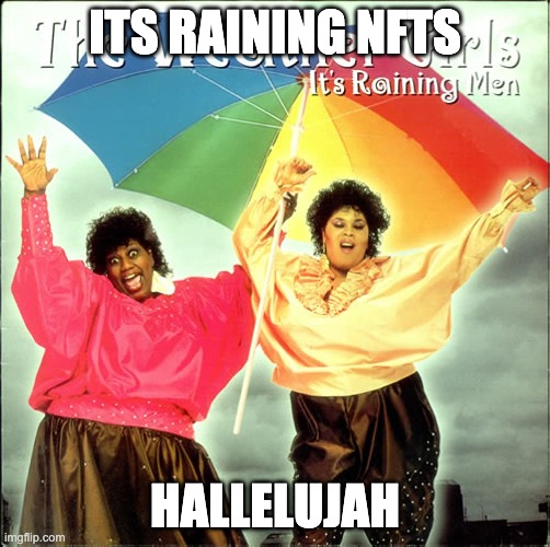 It’s raining men | ITS RAINING NFTS; HALLELUJAH | image tagged in it s raining men | made w/ Imgflip meme maker