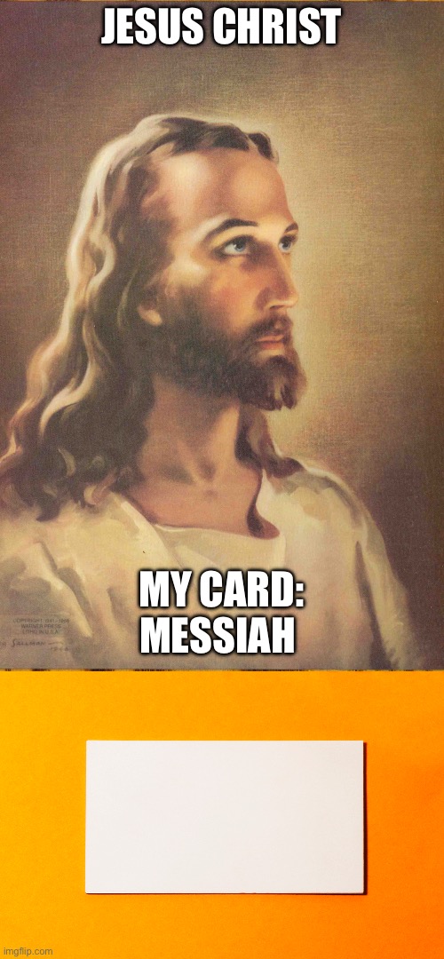 JESUS CHRIST; MY CARD: MESSIAH | image tagged in jesus christ | made w/ Imgflip meme maker