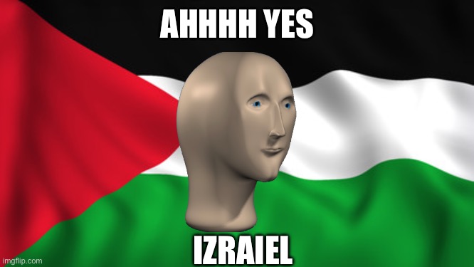 Palestine Flag | AHHHH YES IZRAIEL | image tagged in palestine flag | made w/ Imgflip meme maker