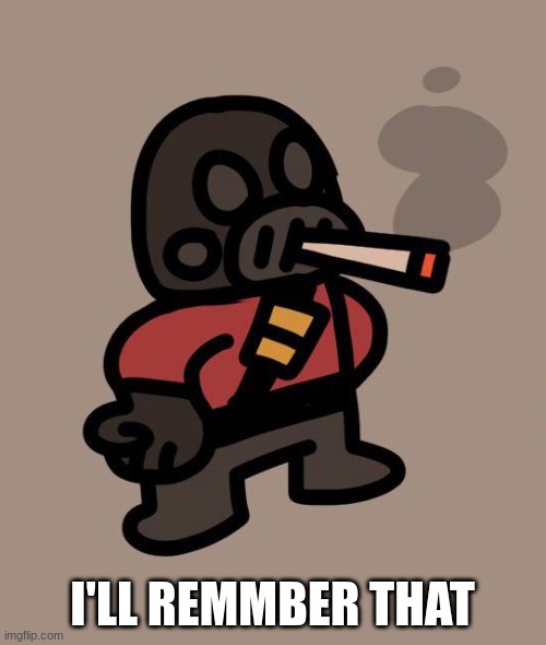 Pyro smokes a fat blunt | I'LL REMMBER THAT | image tagged in pyro smokes a fat blunt | made w/ Imgflip meme maker