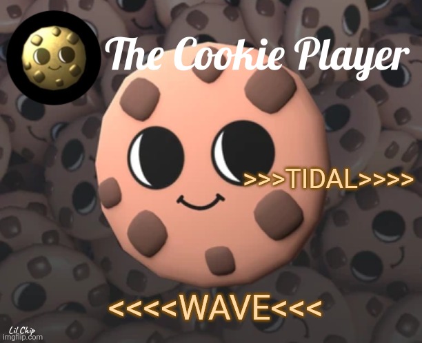 The_Cookie_Player Template | >>>TIDAL>>>>; <<<<WAVE<<< | image tagged in the_cookie_player template | made w/ Imgflip meme maker