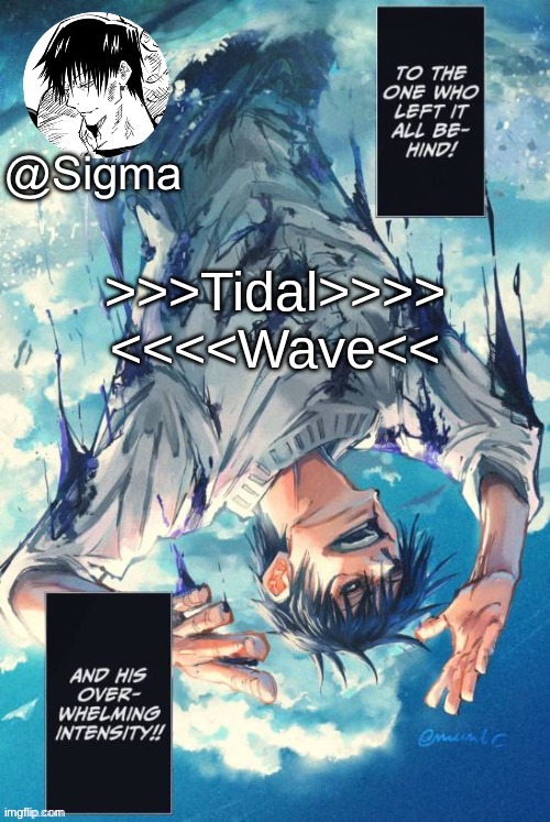 Sigma | >>>Tidal>>>> <<<<Wave<< | image tagged in sigma | made w/ Imgflip meme maker