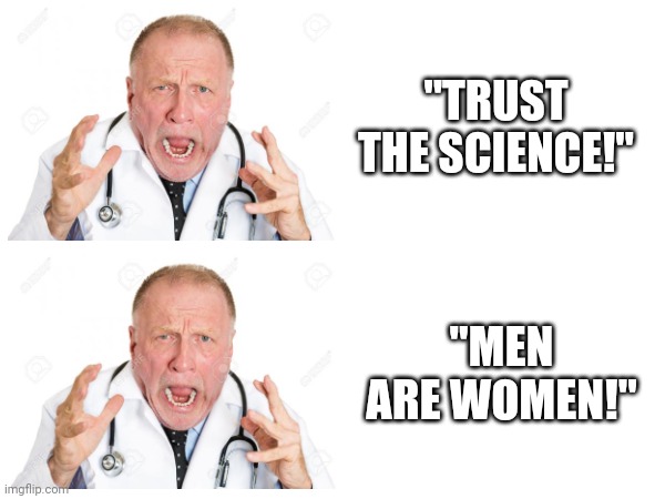 Science so called | "TRUST THE SCIENCE!"; "MEN ARE WOMEN!" | made w/ Imgflip meme maker