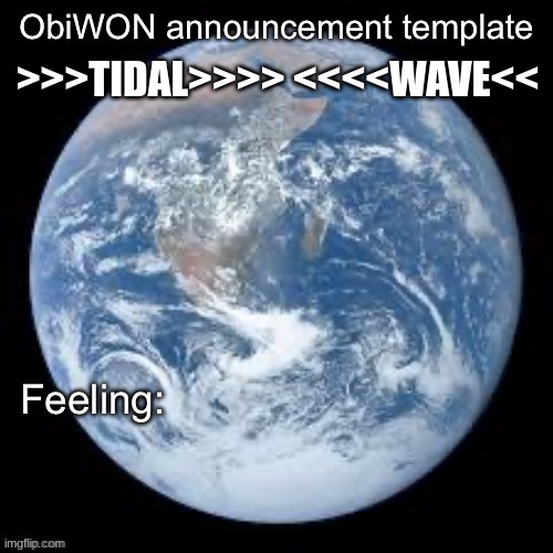 ObiWON announcement template | >>>TIDAL>>>> <<<<WAVE<< | image tagged in obiwon announcement template | made w/ Imgflip meme maker