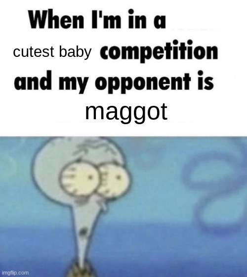 I'm new to the stream. | cutest baby; maggot | image tagged in scaredward | made w/ Imgflip meme maker