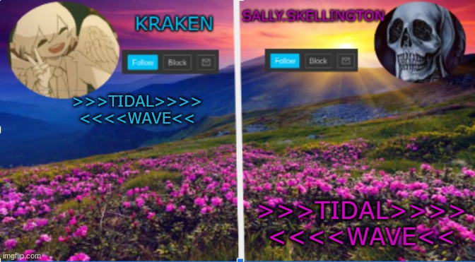 sally.skellington and kraken announcment template | >>>TIDAL>>>> <<<<WAVE<<; >>>TIDAL>>>> <<<<WAVE<< | image tagged in sally skellington and kraken announcment template | made w/ Imgflip meme maker