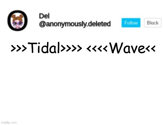 Del Announcement | >>>Tidal>>>> <<<<Wave<< | image tagged in del announcement | made w/ Imgflip meme maker
