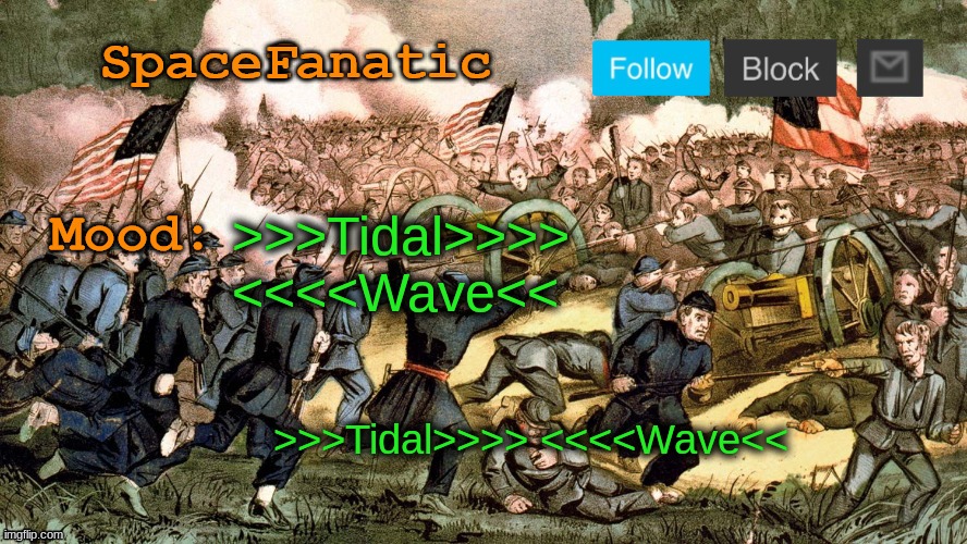 SpaceFanatic’s Civil War Announcement Template | >>>Tidal>>>> <<<<Wave<<; >>>Tidal>>>> <<<<Wave<< | image tagged in spacefanatic s civil war announcement template | made w/ Imgflip meme maker