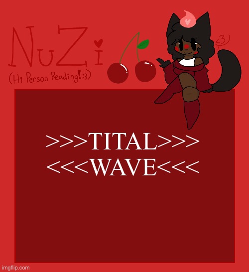 NuZi Announcement!! | >>>TITAL>>>
<<<WAVE<<< | image tagged in nuzi announcement | made w/ Imgflip meme maker