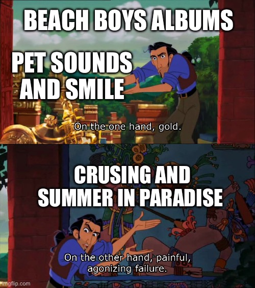 Road To El Dorado Gold And Failure | BEACH BOYS ALBUMS; PET SOUNDS AND SMILE; CRUSING AND SUMMER IN PARADISE | image tagged in road to el dorado gold and failure | made w/ Imgflip meme maker