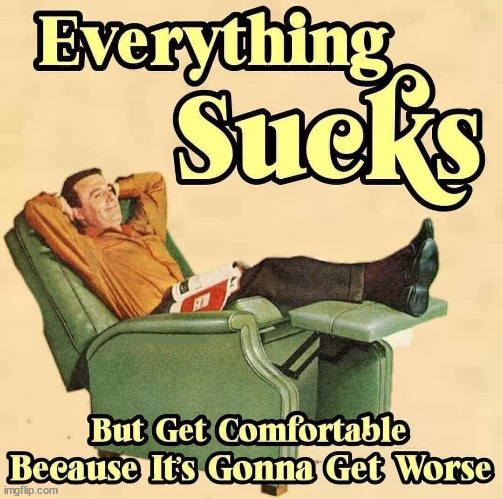 everything sucks | image tagged in everything sucks | made w/ Imgflip meme maker