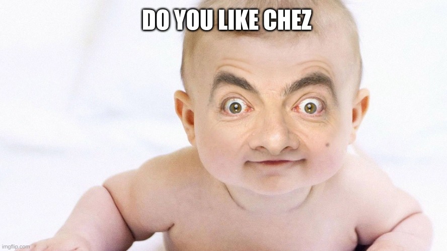 sussy bean | DO YOU LIKE CHEZ | image tagged in sussy bean | made w/ Imgflip meme maker