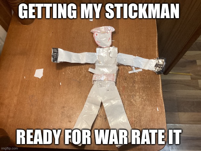 Lol | GETTING MY STICKMAN; READY FOR WAR RATE IT | image tagged in fun | made w/ Imgflip meme maker