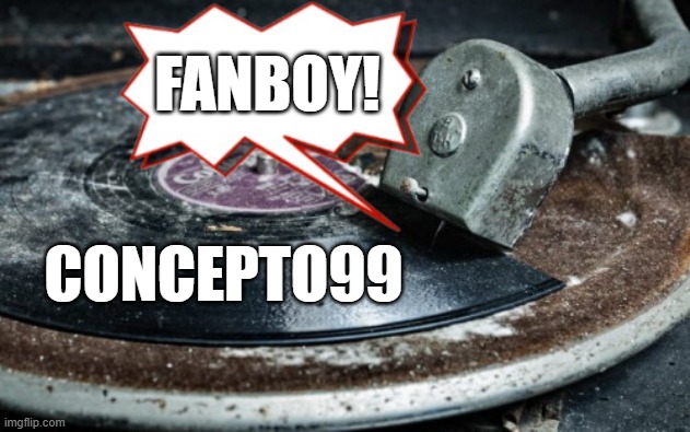 Concepto99 In A Nutshell 2 | FANBOY! CONCEPTO99 | image tagged in broken record talking points,concepto99,deviantart,fanboy,broken record,unoriginal | made w/ Imgflip meme maker