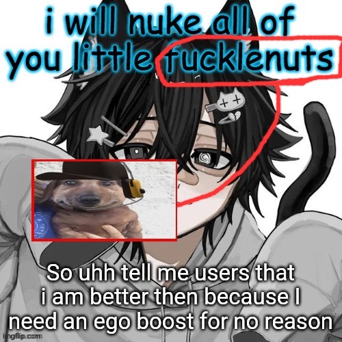 chucklenut | So uhh tell me users that i am better then because I need an ego boost for no reason | image tagged in chucklenut | made w/ Imgflip meme maker