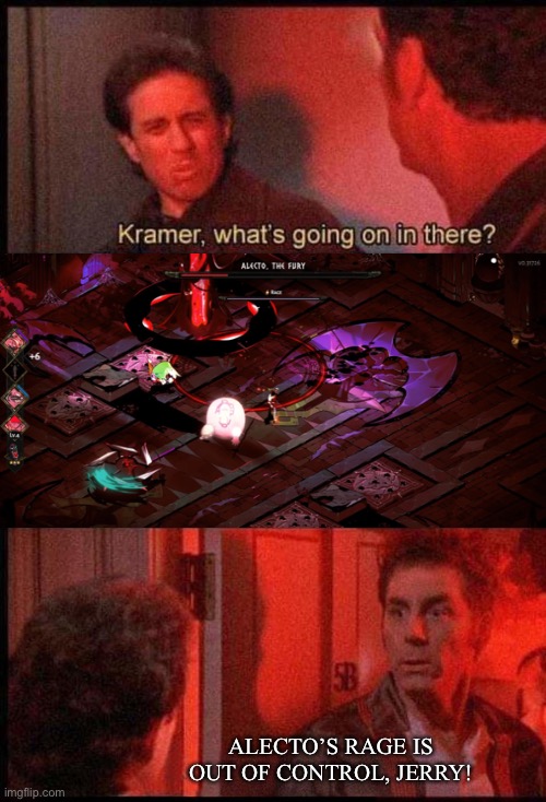 Kramer, are you fighting Alecto again? | ALECTO’S RAGE IS OUT OF CONTROL, JERRY! | image tagged in kramer what's going on in there,memes,hades | made w/ Imgflip meme maker