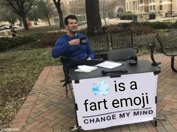 Any supporters? | 💨 is a fart emoji | image tagged in memes,change my mind,fart,emoji | made w/ Imgflip meme maker