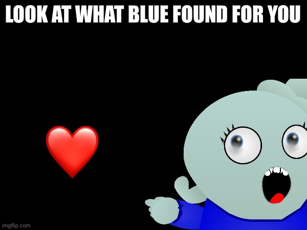 Gasp | LOOK AT WHAT BLUE FOUND FOR YOU | made w/ Imgflip meme maker