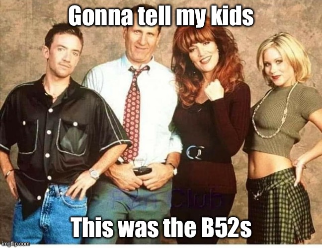B52s | Gonna tell my kids; This was the B52s | image tagged in b52,music,rock | made w/ Imgflip meme maker